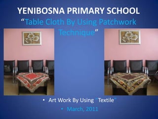 YENIBOSNA PRIMARY SCHOOL“TableClothByUsingPatchworkTechnique” ,[object Object]