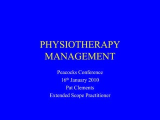 PHYSIOTHERAPY
 MANAGEMENT
    Peacocks Conference
      16th January 2010
        Pat Clements
 Extended Scope Practitioner
 
