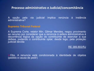 Processo administrativo e Judicial/concomitância
A opção pela via judicial implica renúncia à instância
administrativa?
Su...