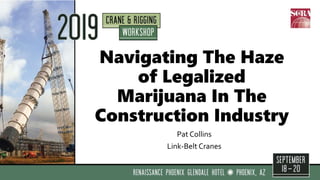Navigating The Haze
of Legalized
Marijuana In The
Construction Industry
Pat Collins
Link-Belt Cranes
 