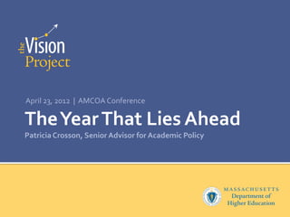 TheYearThat Lies Ahead
Patricia Crosson, Senior Advisor for Academic Policy
April 23, 2012 | AMCOA Conference
 