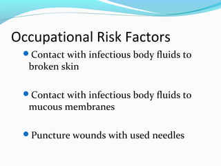 Occupational Risk Factors
Contact with infectious body fluids to
broken skin
Contact with infectious body fluids to
mucous membranes
Puncture wounds with used needles
 