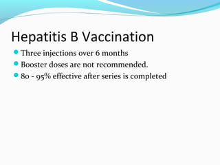 Hepatitis B Vaccination
Three injections over 6 months
Booster doses are not recommended.
80 - 95% effective after series is completed
 