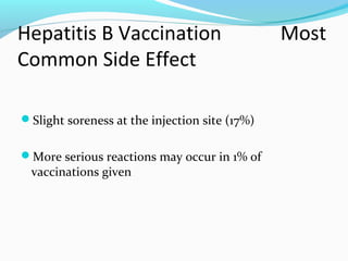Hepatitis B Vaccination Most
Common Side Effect
Slight soreness at the injection site (17%)
More serious reactions may occur in 1% of
vaccinations given
 
