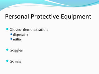 Personal Protective Equipment
Gloves- demonstration
disposable
utility
Goggles
Gowns
 