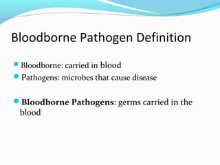 Bloodborne Pathogen Definition
Bloodborne: carried in blood
Pathogens: microbes that cause disease
Bloodborne Pathogens: germs carried in the
blood
 