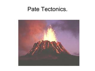 Pate Tectonics. 