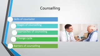 Counselling
Skills of counselor
Stages of counselling
Approaches of counseling
Change cycle
Barriers of counselling
 