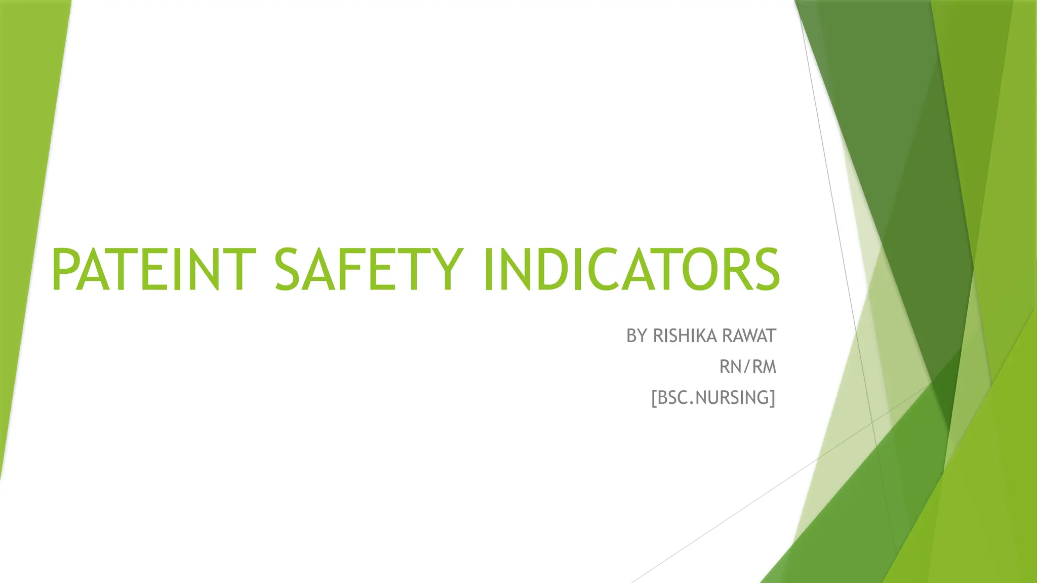 PATEINT SAFETY INDICATORS
BY RISHIKA RAWAT
RN/RM
[BSC.NURSING]
 