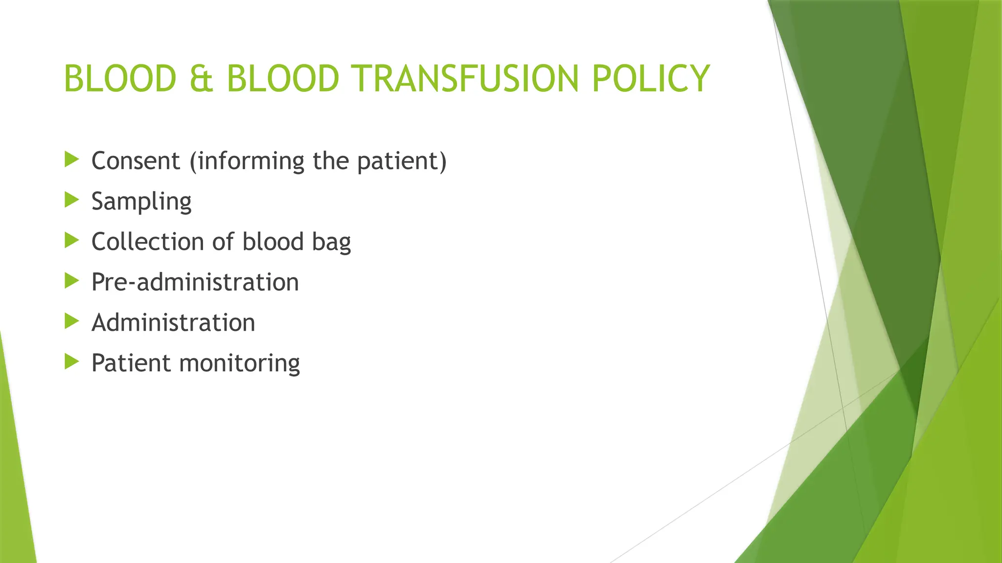 BLOOD & BLOOD TRANSFUSION POLICY
 Consent (informing the patient)
 Sampling
 Collection of blood bag
 Pre-administration
 Administration
 Patient monitoring
 