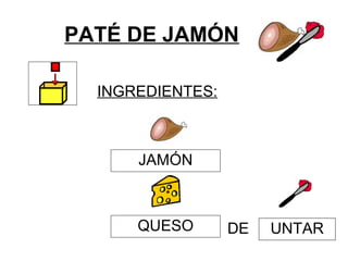 PATÉ DE JAMÓN
INGREDIENTES:
JAMÓN
UNTARQUESO DE
 