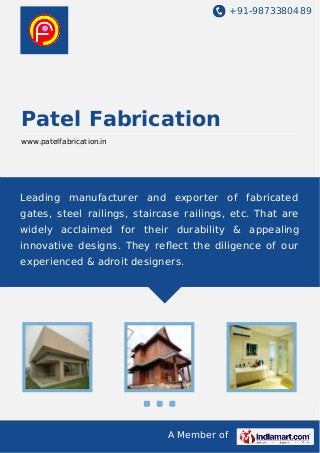 +91-9873380489

Patel Fabrication
www.patelfabrication.in

Leading manufacturer and exporter of fabricated
gates, steel railings, staircase railings, etc. That are
widely acclaimed for their durability & appealing
innovative designs. They reﬂect the diligence of our
experienced & adroit designers.

A Member of

 