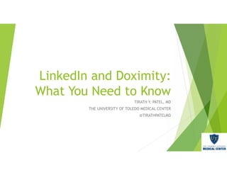 LinkedIn and Doximity: 
What You Need to Know 
TIRATH Y. PATEL, MD 
THE UNIVERSITY OF TOLEDO MEDICAL CENTER 
@TIRATHPATELMD 
 
