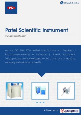09953352859
A Member of
Patel Scientific Instrument
www.patelscientific.com
Hot Air Oven BOD incubator Scientific Instruments Laminar Air Flow Tray Dryer Low Temperature
Water Bath Scientific Chambers Muffle Furnace Bacteriological Incubator Bio Medical Waste
Incinerator Laboratory Autoclave Fume Hood Bio Safety Cabinets Orbital Shaking Incubator Ultra
Sonic Cleaner Tissue Culture Rack Dyeing Machine Dispensing and Sampling Booth BOD
Incubator for Medical Industry Mufffle Furnace for Bio-Chemical Industries Bacteriological
Incubator for Research laboratories Dispensing and Sampling Booth for Agriculture
Institution Hot Air Oven BOD incubator Scientific Instruments Laminar Air Flow Tray Dryer Low
Temperature Water Bath Scientific Chambers Muffle Furnace Bacteriological Incubator Bio
Medical Waste Incinerator Laboratory Autoclave Fume Hood Bio Safety Cabinets Orbital Shaking
Incubator Ultra Sonic Cleaner Tissue Culture Rack Dyeing Machine Dispensing and Sampling
Booth BOD Incubator for Medical Industry Mufffle Furnace for Bio-Chemical
Industries Bacteriological Incubator for Research laboratories Dispensing and Sampling Booth
for Agriculture Institution Hot Air Oven BOD incubator Scientific Instruments Laminar Air
Flow Tray Dryer Low Temperature Water Bath Scientific Chambers Muffle
Furnace Bacteriological Incubator Bio Medical Waste Incinerator Laboratory Autoclave Fume
Hood Bio Safety Cabinets Orbital Shaking Incubator Ultra Sonic Cleaner Tissue Culture
Rack Dyeing Machine Dispensing and Sampling Booth BOD Incubator for Medical
Industry Mufffle Furnace for Bio-Chemical Industries Bacteriological Incubator for Research
laboratories Dispensing and Sampling Booth for Agriculture Institution Hot Air Oven BOD
We are ISO 9001:2008 certified Manufacturers and Suppliers of
Equipments/Instruments for Laboratory & Scientific Applications.
These products are acknowledged by the clients for their durability,
superiority and maintenance free life.
 