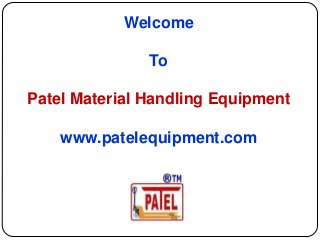 Welcome
To
Patel Material Handling Equipment

www.patelequipment.com

 