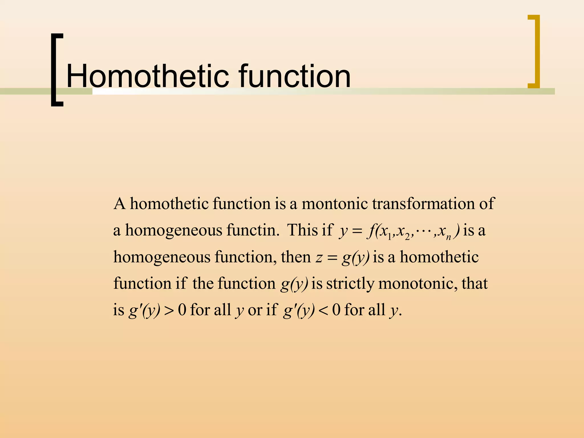 Homothetic function
.allfor0iforallfor0is
thatmonotonic,strictlyisfunctiontheiffunction
homotheticaisthenfunction,shomogeneou
aisifThisfunctin.shomogeneoua
ofationtransformmontonicaisfunctionhomotheticA
21
yg'(y)yg'(y)
g(y)
g(y)z
),x,,xf(xy n
<>
=
= 
 