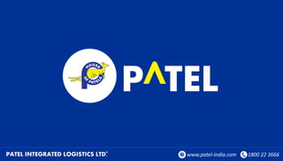 PATEL INTEGRATED LOGISTICS LTD.® www.patel-india.com 1800 22 3666
 