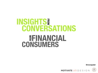 !
INSIGHTS	
  

                   FROM	
  
    CONVERSATIONS
     
 
FINANCIAL !
        WITH	
  




 CONSUMERS	
  
 !
 	
  
                              @monapatel
 