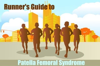 Runner's Guide to




    Patella Femoral Syndrome
 