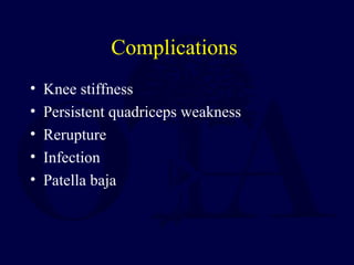 Complications
• Knee stiffness
• Persistent quadriceps weakness
• Rerupture
• Infection
• Patella baja
 