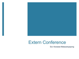 Extern Conference
Ext. Korawee Matasareyapong
 