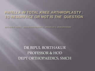 DR BIPUL BORTHAKUR
PROFESSOR & HOD
DEPT ORTHOPAEDICS, SMCH
 