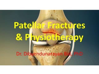 Patellar Fractures
& Physiotherapy
Dr. Dibyendunarayan Bid, PhD
 