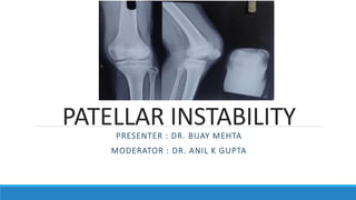 PATELLAR INSTABILITY
PRESENTER : DR. BIJAY MEHTA
MODERATOR : DR. ANIL K GUPTA
 