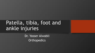 Patella, tibia, foot and
ankle injuries
Dr. Yasser Alwabli
Orthopedics
 