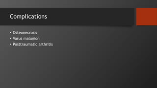 Complications
• Osteonecrosis
• Varus malunion
• Posttraumatic arthritis
 