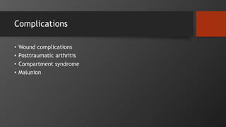 Complications
• Wound complications
• Posttraumatic arthritis
• Compartment syndrome
• Malunion
 
