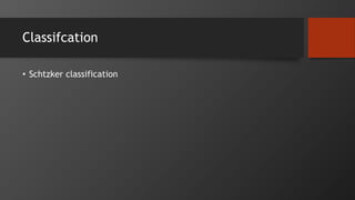 Classifcation
• Schtzker classification
 