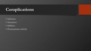 Complications
• Infection
• Nonunion
• Stiffness
• Posttraumatic arthritis
 