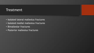Treatment
• Isolated lateral malleolus fractures
• Isolated medial malleolus fractures
• Bimalleolar fractures
• Posterior malleolus fractures
 