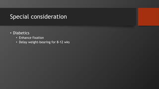 Special consideration
• Diabetics
• Enhance fixation
• Delay weight-bearing for 8-12 wks
 