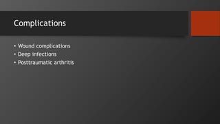 Complications
• Wound complications
• Deep infections
• Posttraumatic arthritis
 