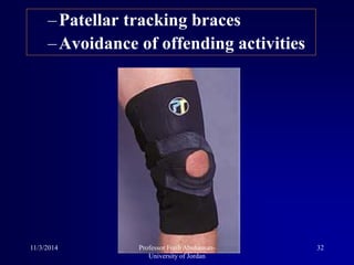 –Patellar tracking braces
–Avoidance of offending activities
11/3/2014 32Professor Freih Abuhassan-
University of Jordan
 