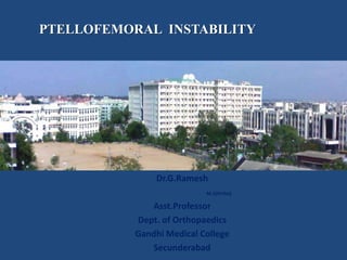 PTELLOFEMORAL INSTABILITY




               Dr.G.Ramesh
                           M.S(Ortho)

              Asst.Professor
           Dept. of Orthopaedics
           Gandhi Medical College
              Secunderabad
 