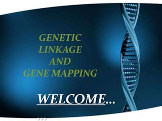 WELCOME…
…
GENETIC
LINKAGE
AND
GENE MAPPING
 