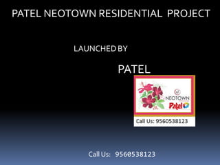 PATEL NEOTOWN RESIDENTIAL PROJECT
LAUNCHEDBY
PATEL
Call Us: 9560538123
 