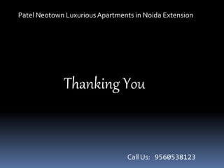 Thanking You
Call Us: 9560538123
Patel Neotown LuxuriousApartments in Noida Extension
 