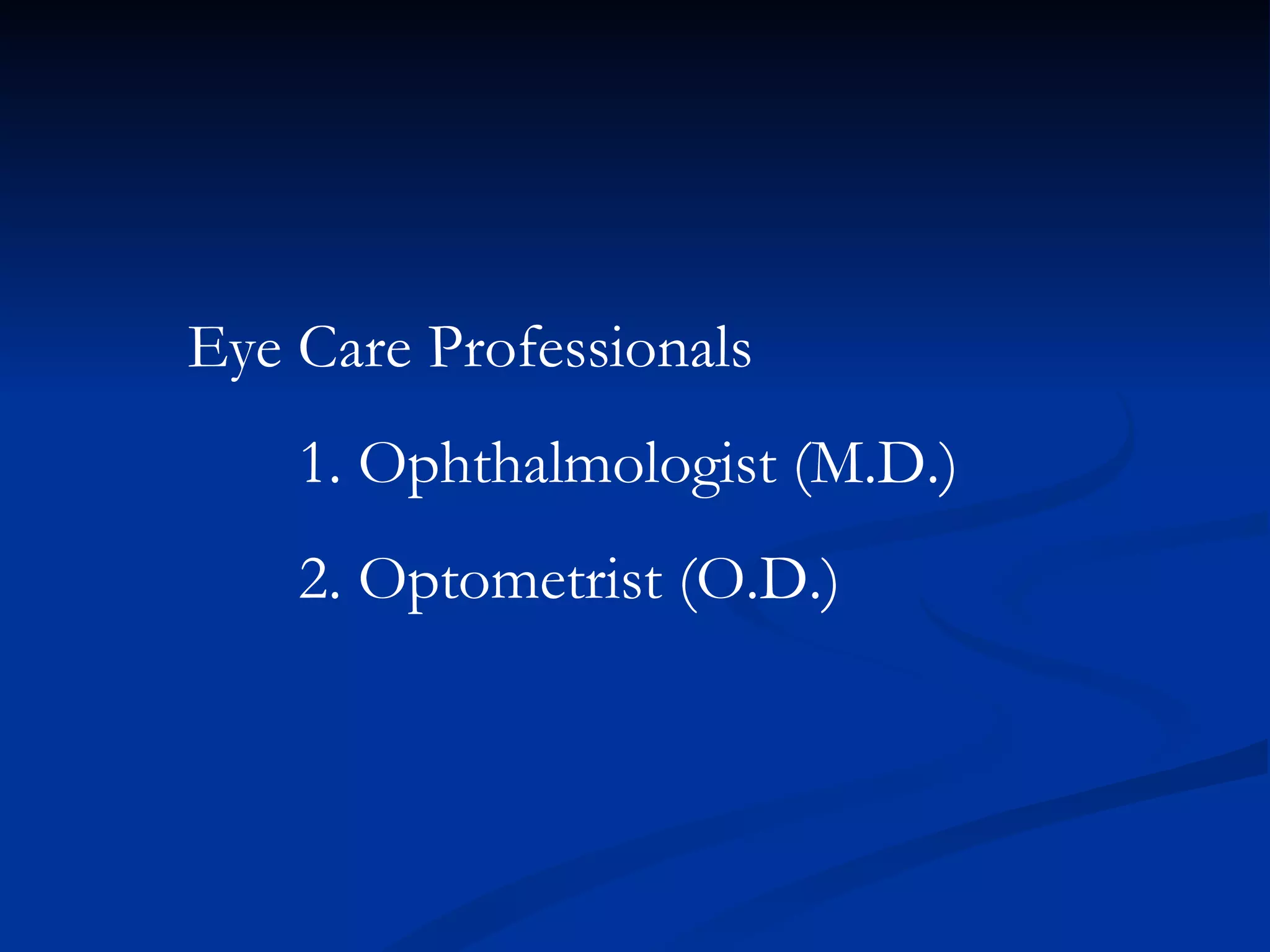 Eye Care Professionals 1. Ophthalmologist (M.D.) 2. Optometrist (O.D.) 