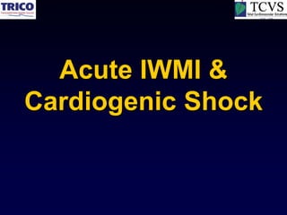 Acute IWMI &
Cardiogenic Shock
 