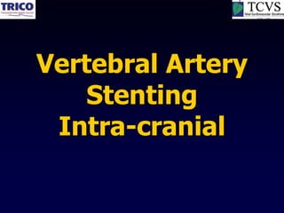 Vertebral Artery
    Stenting
 Intra-cranial
 
