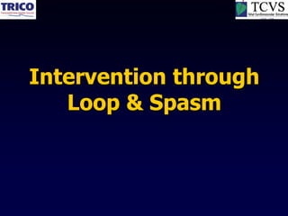 Intervention through
   Loop & Spasm
 