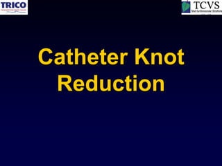 Catheter Knot
 Reduction
 