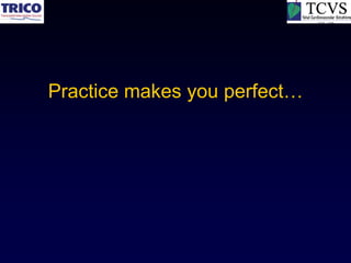 Practice makes you perfect…
 