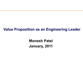 Value Proposition as an Engineering Leader


             Monesh Patel
             January, 2011
 