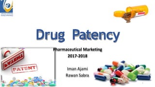 Drug Patency
Pharmaceutical Marketing
2017-2018
Iman Ajami
Rawan Sabra
Lebanese University
Faculty of Pharmacy
1
 