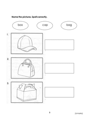 3
Name the pictures. Spell correctly.
box cap bag
(6 marks)
 